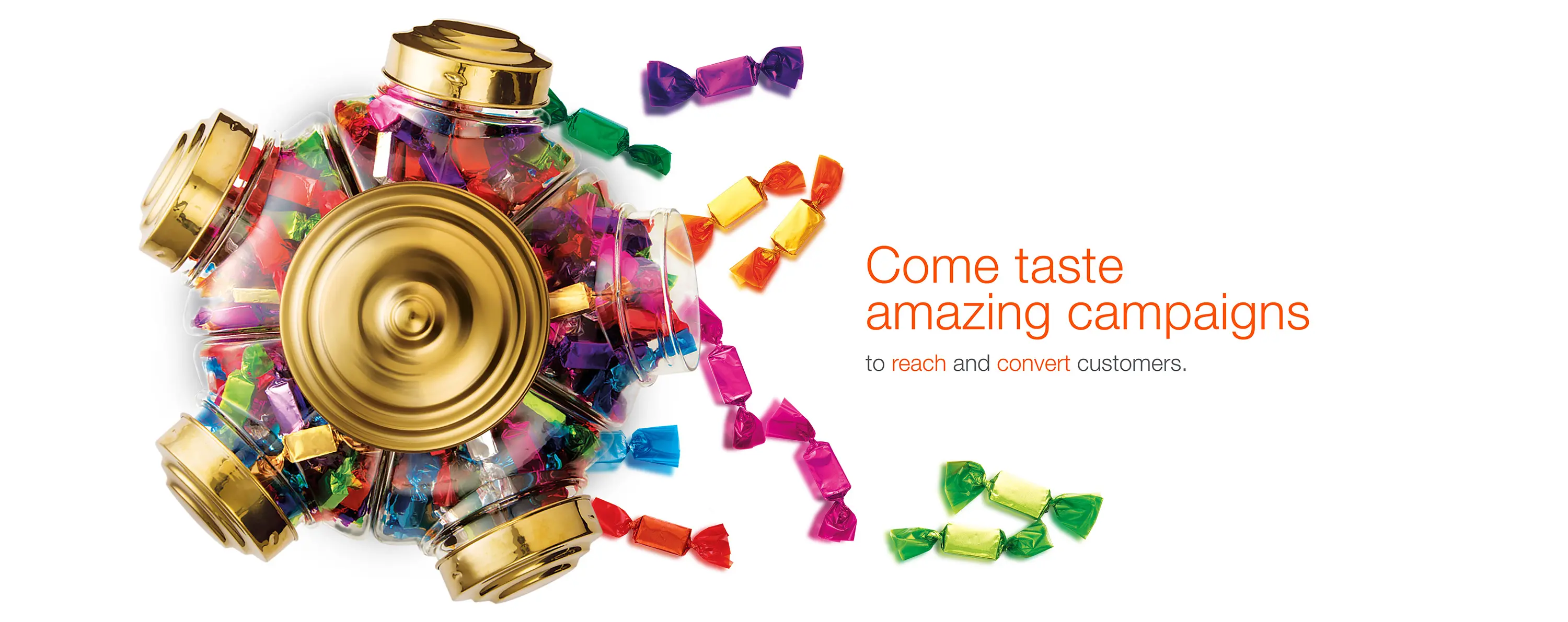 Come taste amazing campaigns to reach and convert customers.